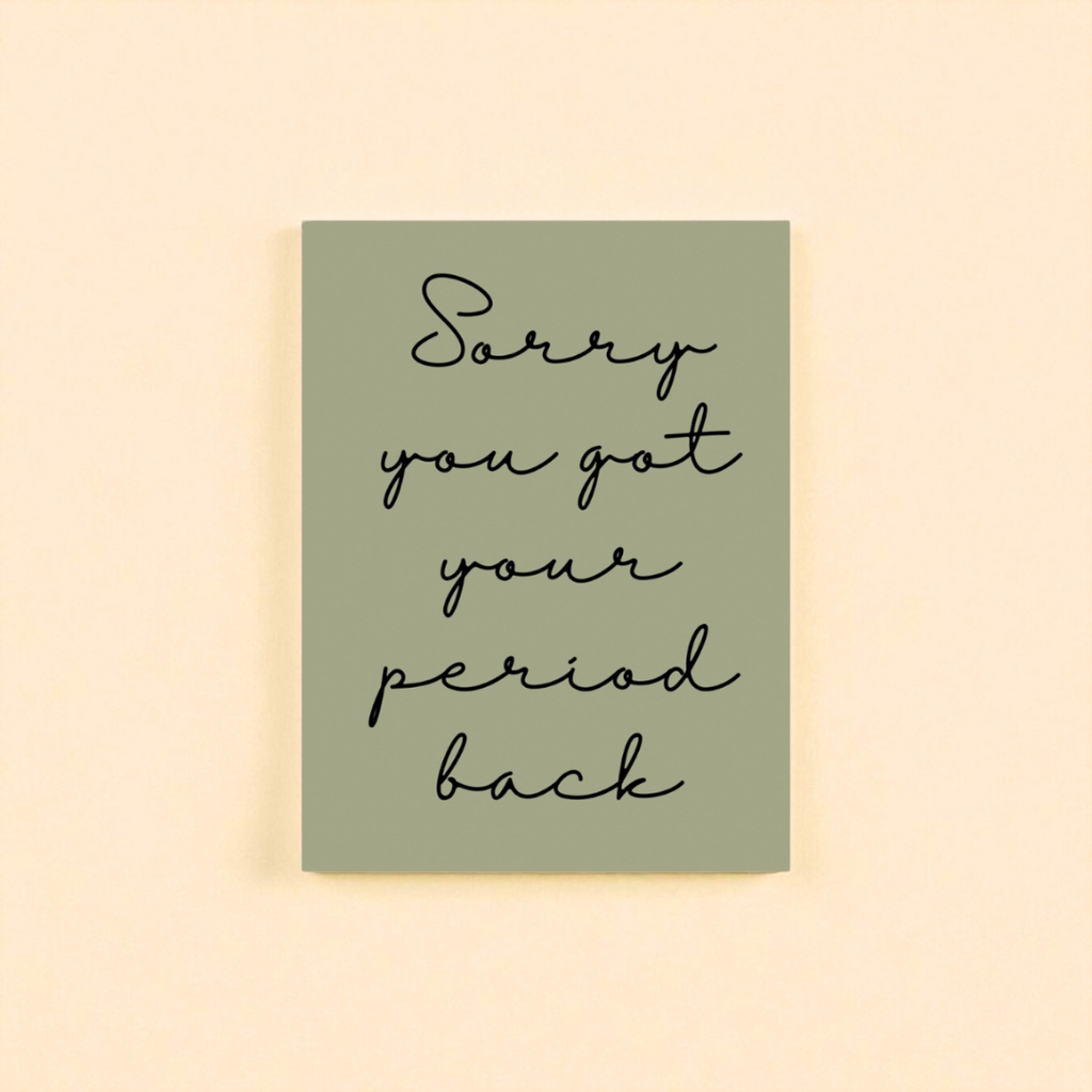“Sorry you got your period back” card