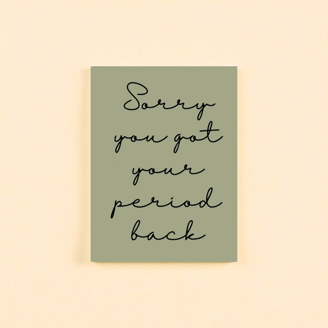 “Sorry you got your period back” card
