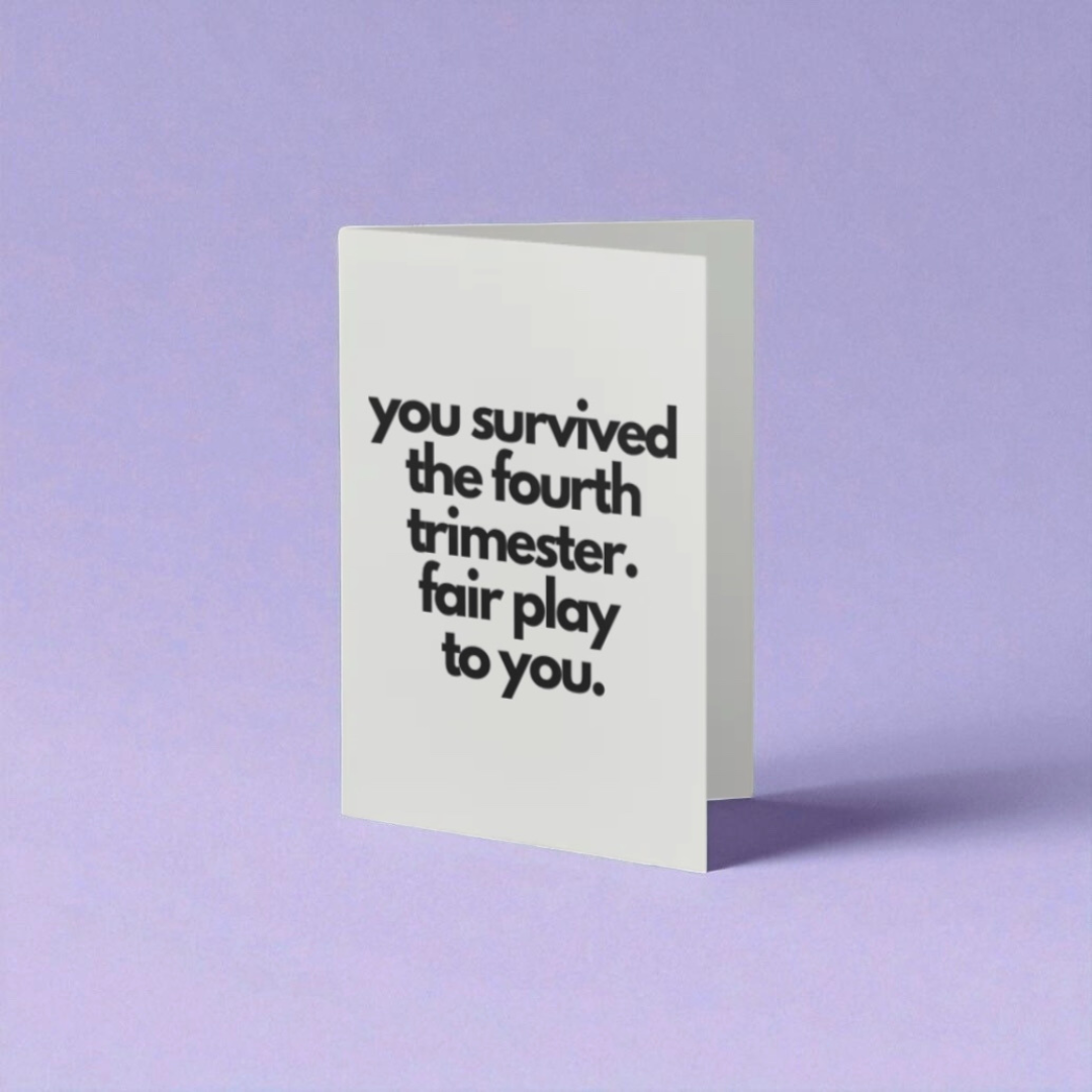 “you survived the fourth trimester. fair play to you” card